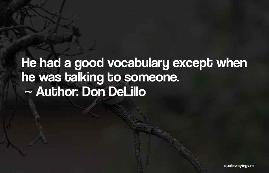 Don DeLillo Quotes: He Had A Good Vocabulary Except When He Was Talking To Someone.