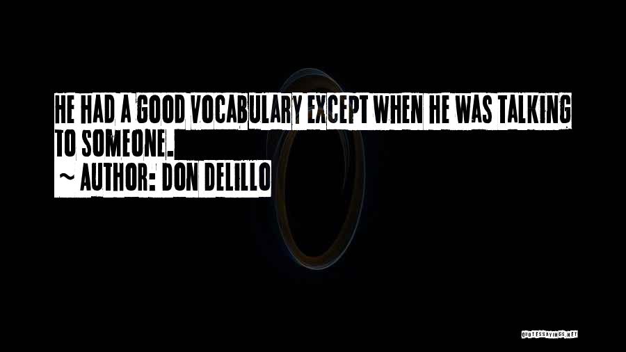 Don DeLillo Quotes: He Had A Good Vocabulary Except When He Was Talking To Someone.