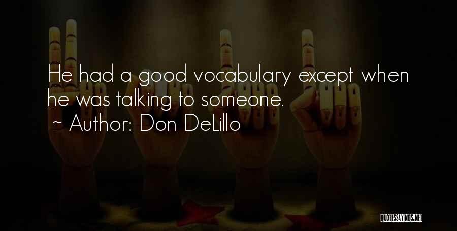 Don DeLillo Quotes: He Had A Good Vocabulary Except When He Was Talking To Someone.
