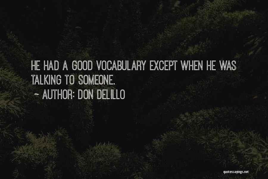 Don DeLillo Quotes: He Had A Good Vocabulary Except When He Was Talking To Someone.