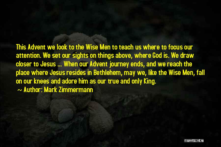 Mark Zimmermann Quotes: This Advent We Look To The Wise Men To Teach Us Where To Focus Our Attention. We Set Our Sights