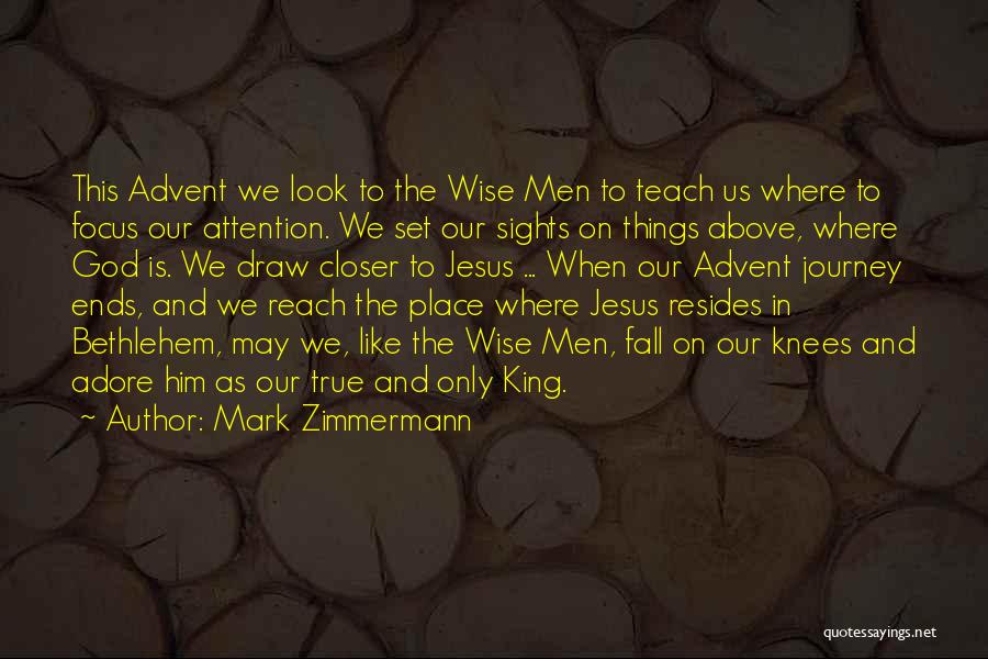 Mark Zimmermann Quotes: This Advent We Look To The Wise Men To Teach Us Where To Focus Our Attention. We Set Our Sights