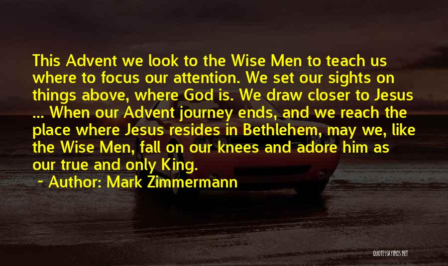 Mark Zimmermann Quotes: This Advent We Look To The Wise Men To Teach Us Where To Focus Our Attention. We Set Our Sights