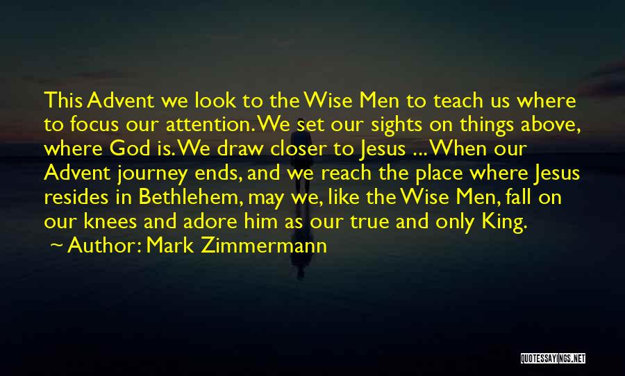 Mark Zimmermann Quotes: This Advent We Look To The Wise Men To Teach Us Where To Focus Our Attention. We Set Our Sights
