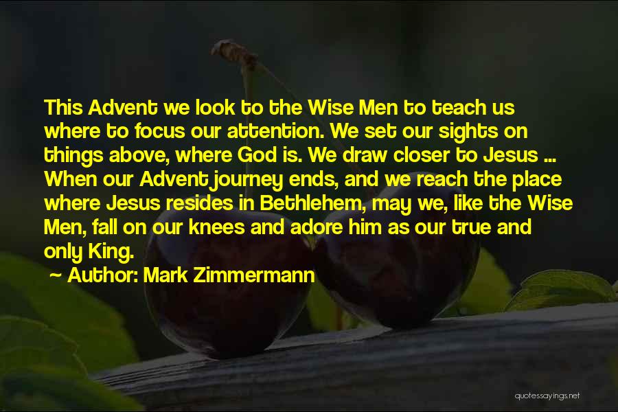 Mark Zimmermann Quotes: This Advent We Look To The Wise Men To Teach Us Where To Focus Our Attention. We Set Our Sights