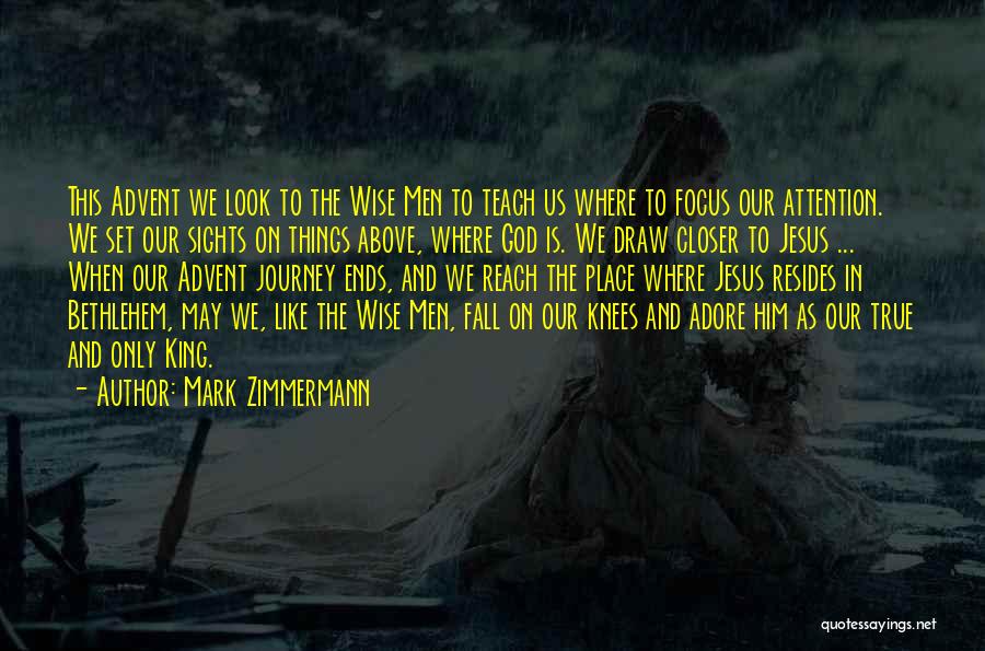 Mark Zimmermann Quotes: This Advent We Look To The Wise Men To Teach Us Where To Focus Our Attention. We Set Our Sights