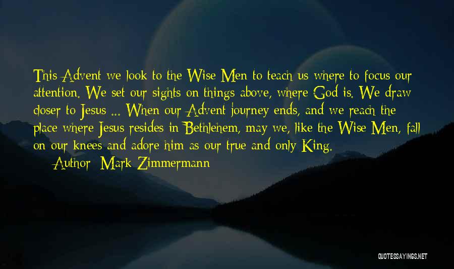 Mark Zimmermann Quotes: This Advent We Look To The Wise Men To Teach Us Where To Focus Our Attention. We Set Our Sights