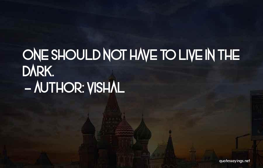 Vishal Quotes: One Should Not Have To Live In The Dark.