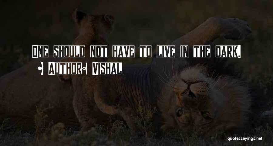 Vishal Quotes: One Should Not Have To Live In The Dark.