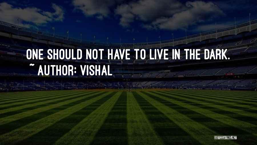 Vishal Quotes: One Should Not Have To Live In The Dark.