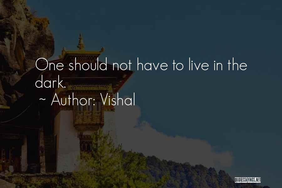 Vishal Quotes: One Should Not Have To Live In The Dark.