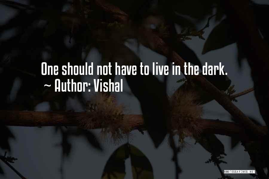 Vishal Quotes: One Should Not Have To Live In The Dark.