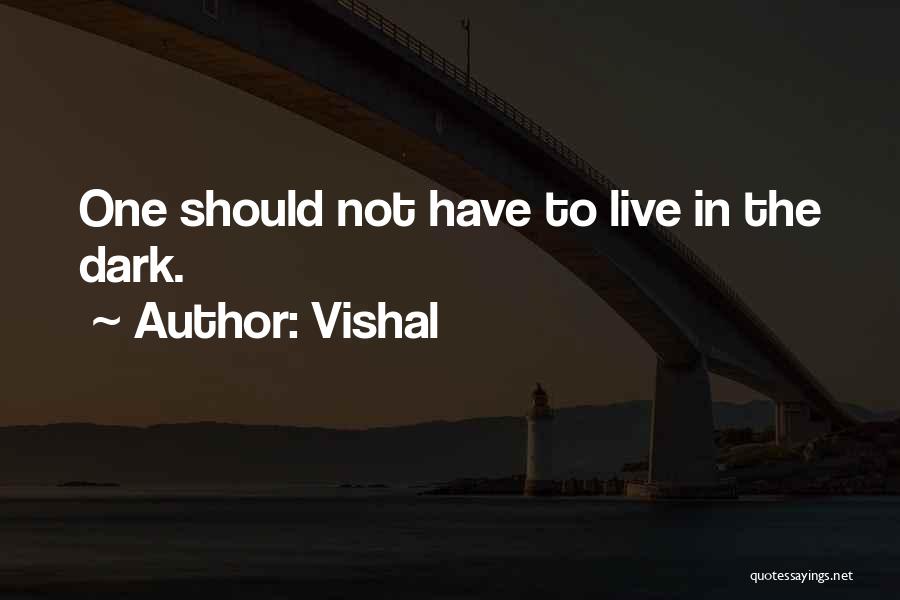 Vishal Quotes: One Should Not Have To Live In The Dark.