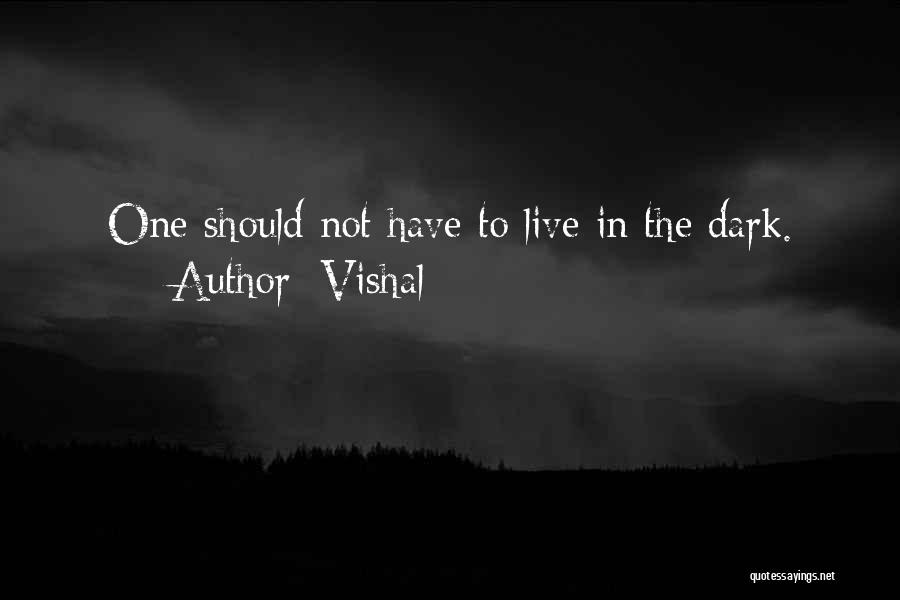 Vishal Quotes: One Should Not Have To Live In The Dark.