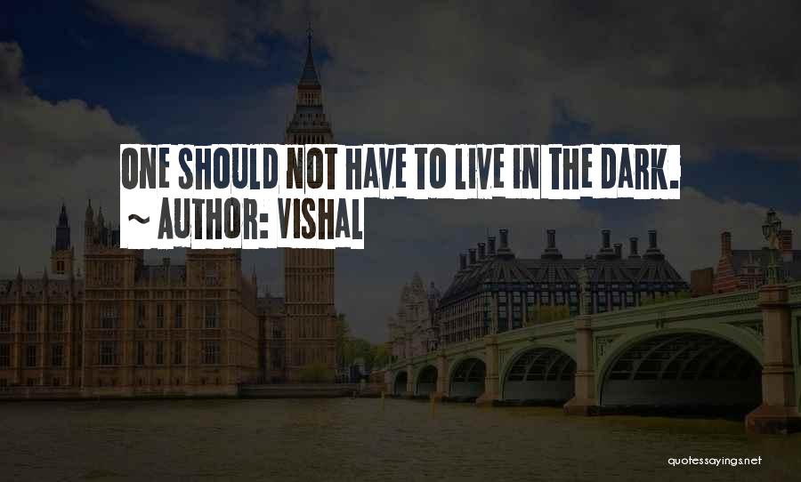 Vishal Quotes: One Should Not Have To Live In The Dark.