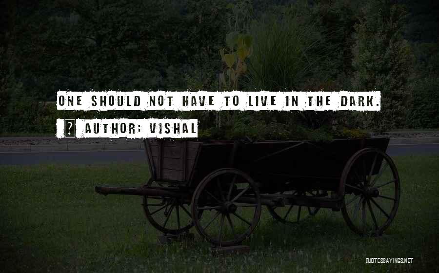 Vishal Quotes: One Should Not Have To Live In The Dark.