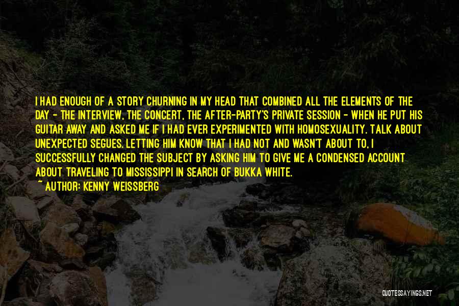 Kenny Weissberg Quotes: I Had Enough Of A Story Churning In My Head That Combined All The Elements Of The Day - The
