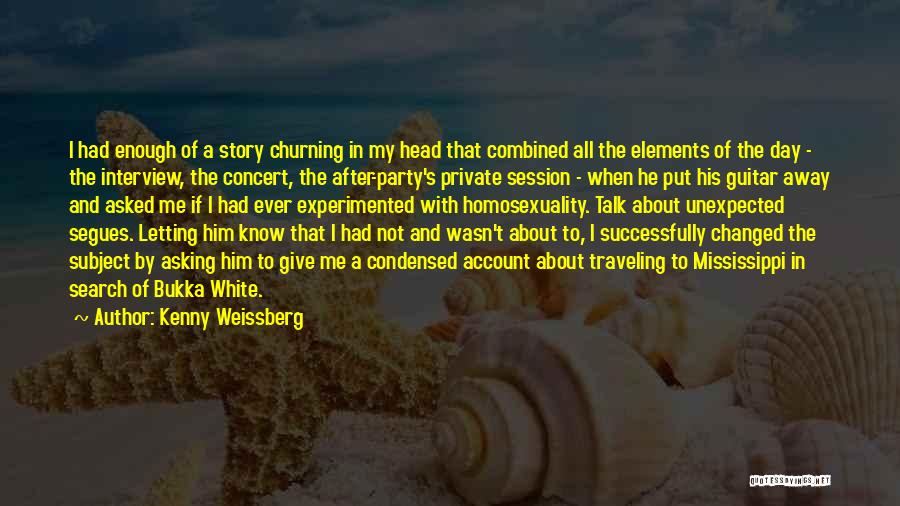Kenny Weissberg Quotes: I Had Enough Of A Story Churning In My Head That Combined All The Elements Of The Day - The
