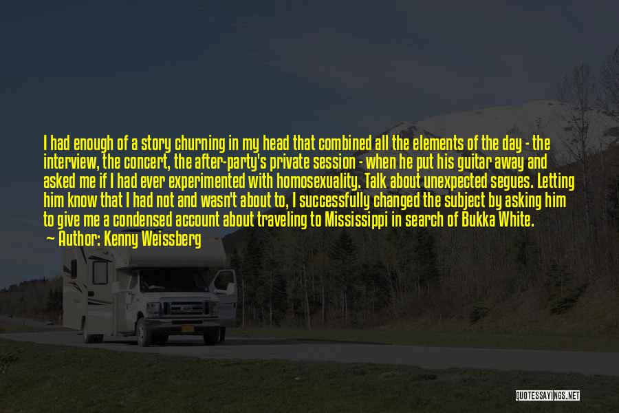 Kenny Weissberg Quotes: I Had Enough Of A Story Churning In My Head That Combined All The Elements Of The Day - The