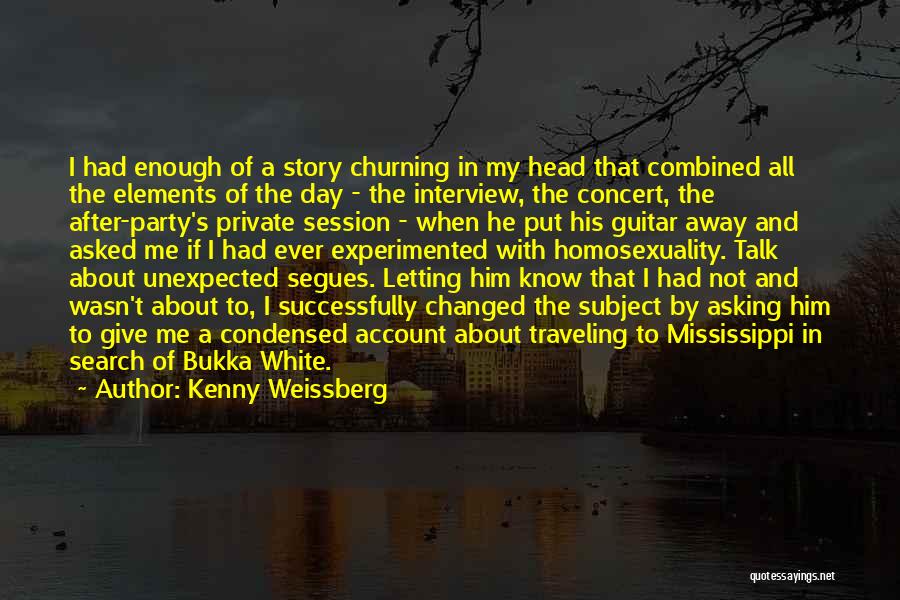 Kenny Weissberg Quotes: I Had Enough Of A Story Churning In My Head That Combined All The Elements Of The Day - The