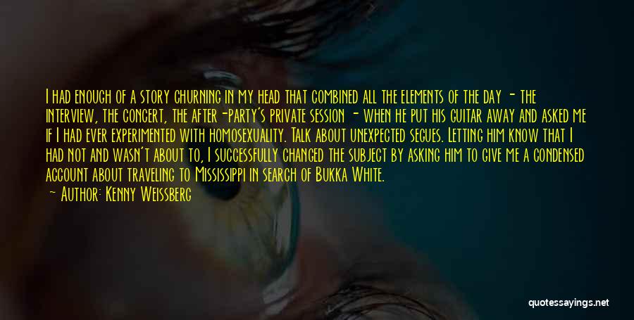Kenny Weissberg Quotes: I Had Enough Of A Story Churning In My Head That Combined All The Elements Of The Day - The