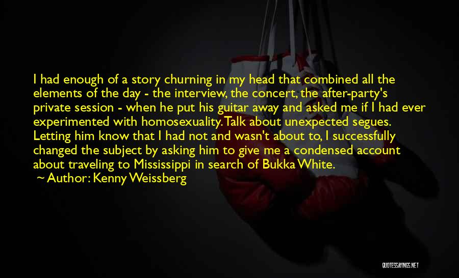 Kenny Weissberg Quotes: I Had Enough Of A Story Churning In My Head That Combined All The Elements Of The Day - The