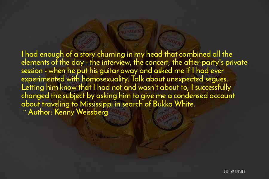 Kenny Weissberg Quotes: I Had Enough Of A Story Churning In My Head That Combined All The Elements Of The Day - The