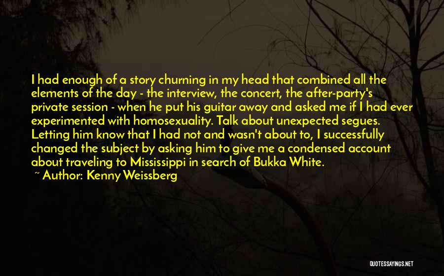 Kenny Weissberg Quotes: I Had Enough Of A Story Churning In My Head That Combined All The Elements Of The Day - The