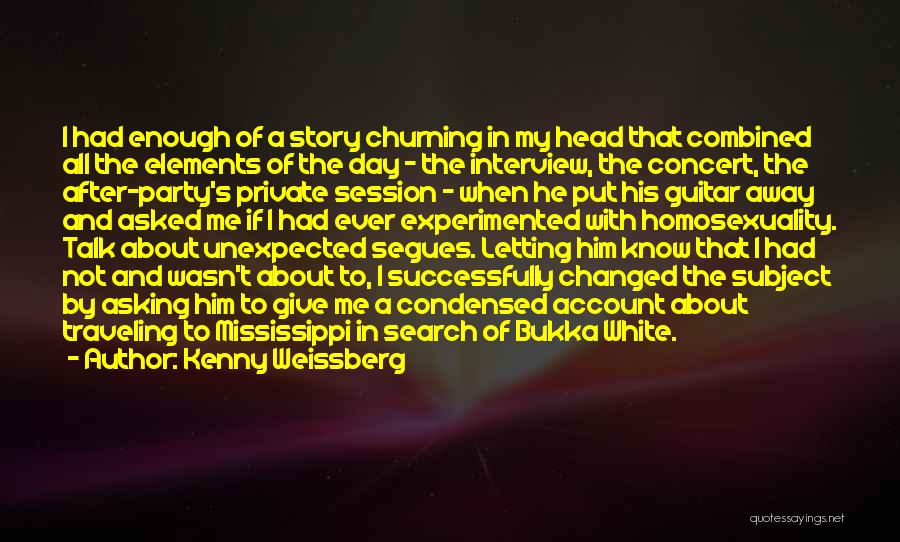 Kenny Weissberg Quotes: I Had Enough Of A Story Churning In My Head That Combined All The Elements Of The Day - The