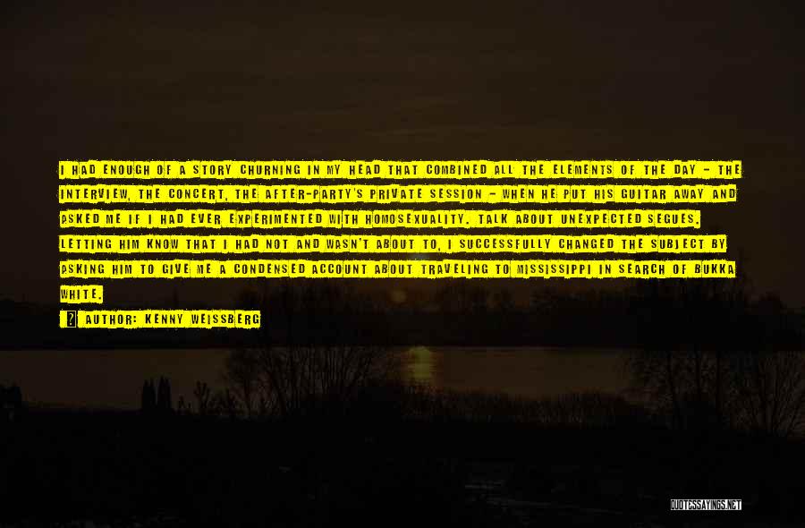 Kenny Weissberg Quotes: I Had Enough Of A Story Churning In My Head That Combined All The Elements Of The Day - The