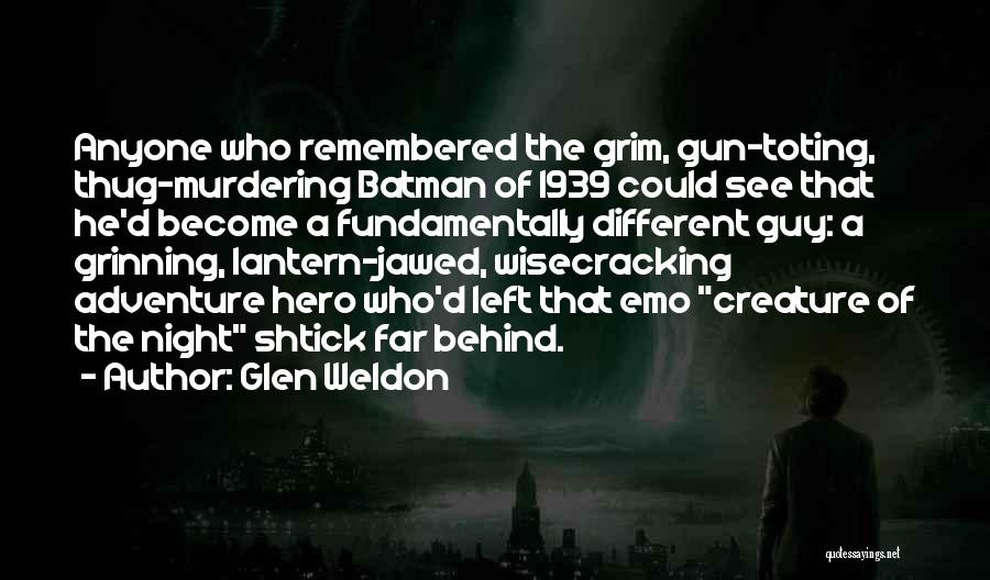 Glen Weldon Quotes: Anyone Who Remembered The Grim, Gun-toting, Thug-murdering Batman Of 1939 Could See That He'd Become A Fundamentally Different Guy: A