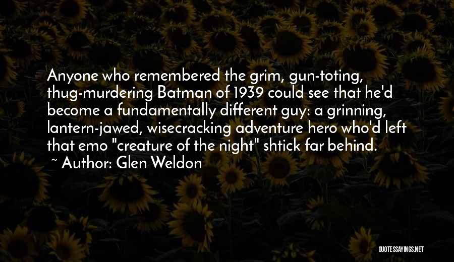 Glen Weldon Quotes: Anyone Who Remembered The Grim, Gun-toting, Thug-murdering Batman Of 1939 Could See That He'd Become A Fundamentally Different Guy: A