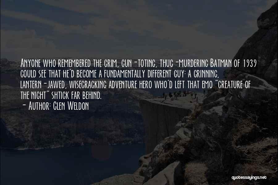 Glen Weldon Quotes: Anyone Who Remembered The Grim, Gun-toting, Thug-murdering Batman Of 1939 Could See That He'd Become A Fundamentally Different Guy: A