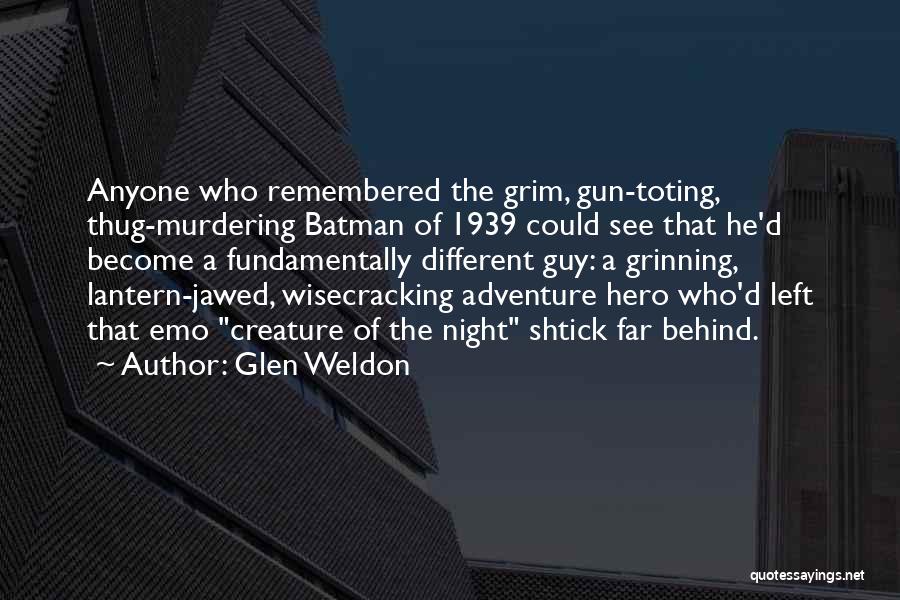 Glen Weldon Quotes: Anyone Who Remembered The Grim, Gun-toting, Thug-murdering Batman Of 1939 Could See That He'd Become A Fundamentally Different Guy: A