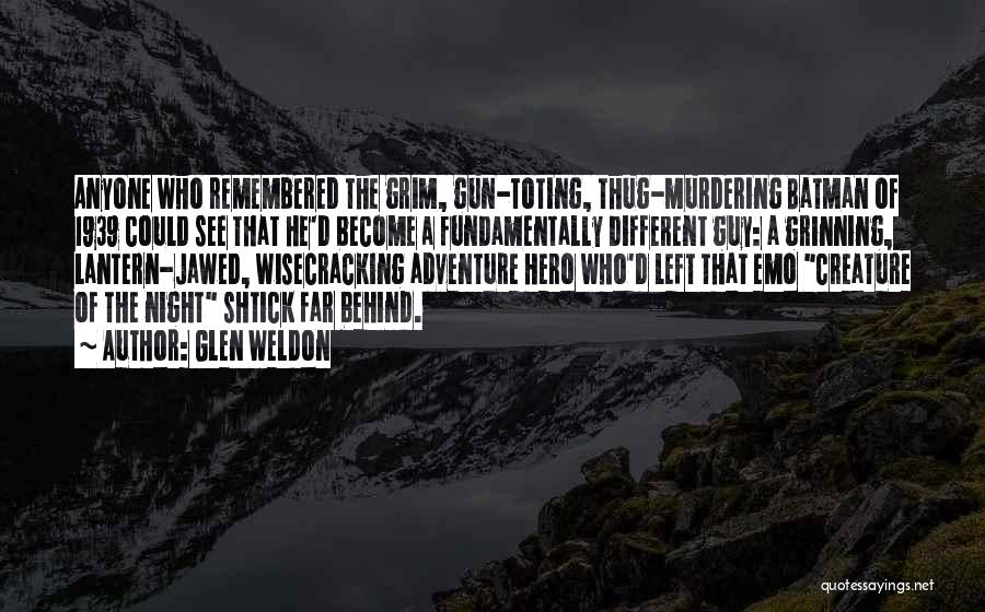 Glen Weldon Quotes: Anyone Who Remembered The Grim, Gun-toting, Thug-murdering Batman Of 1939 Could See That He'd Become A Fundamentally Different Guy: A