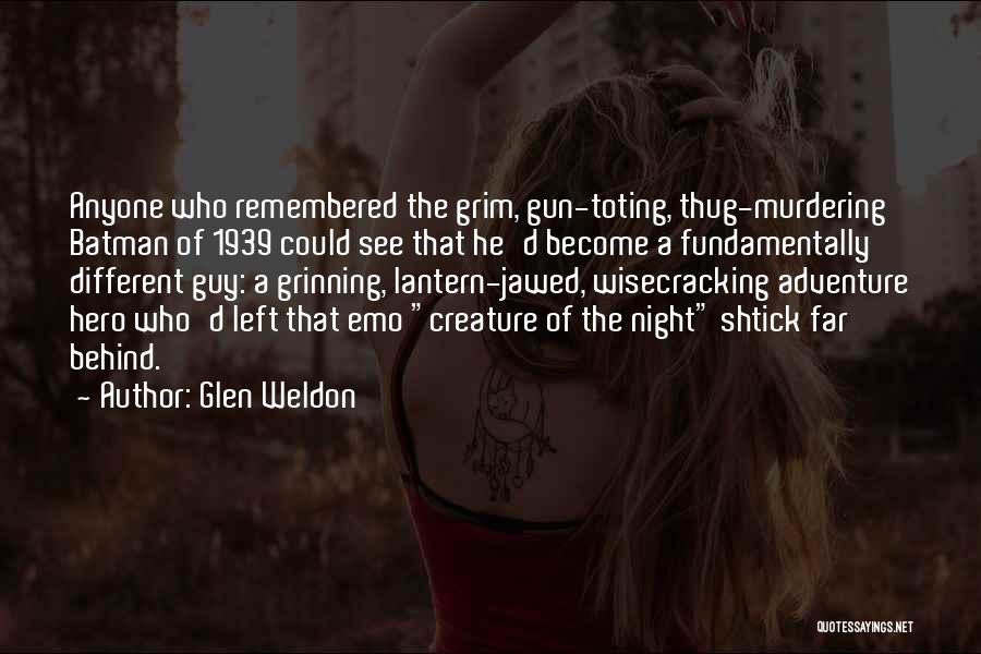 Glen Weldon Quotes: Anyone Who Remembered The Grim, Gun-toting, Thug-murdering Batman Of 1939 Could See That He'd Become A Fundamentally Different Guy: A