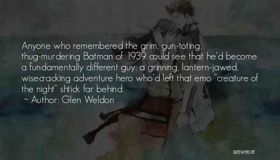 Glen Weldon Quotes: Anyone Who Remembered The Grim, Gun-toting, Thug-murdering Batman Of 1939 Could See That He'd Become A Fundamentally Different Guy: A