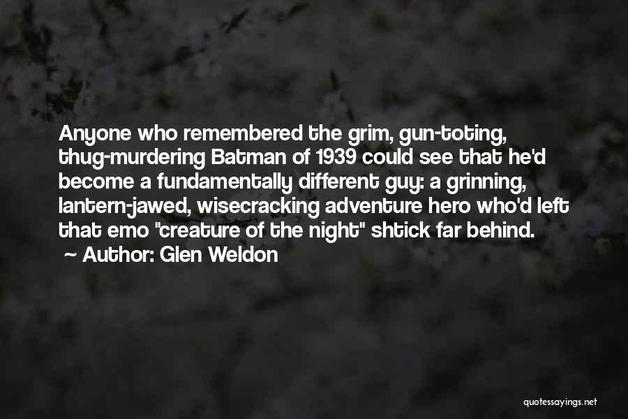 Glen Weldon Quotes: Anyone Who Remembered The Grim, Gun-toting, Thug-murdering Batman Of 1939 Could See That He'd Become A Fundamentally Different Guy: A