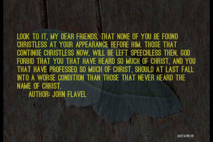 John Flavel Quotes: Look To It, My Dear Friends, That None Of You Be Found Christless At Your Appearance Before Him. Those That