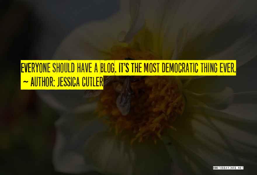 Jessica Cutler Quotes: Everyone Should Have A Blog. It's The Most Democratic Thing Ever.