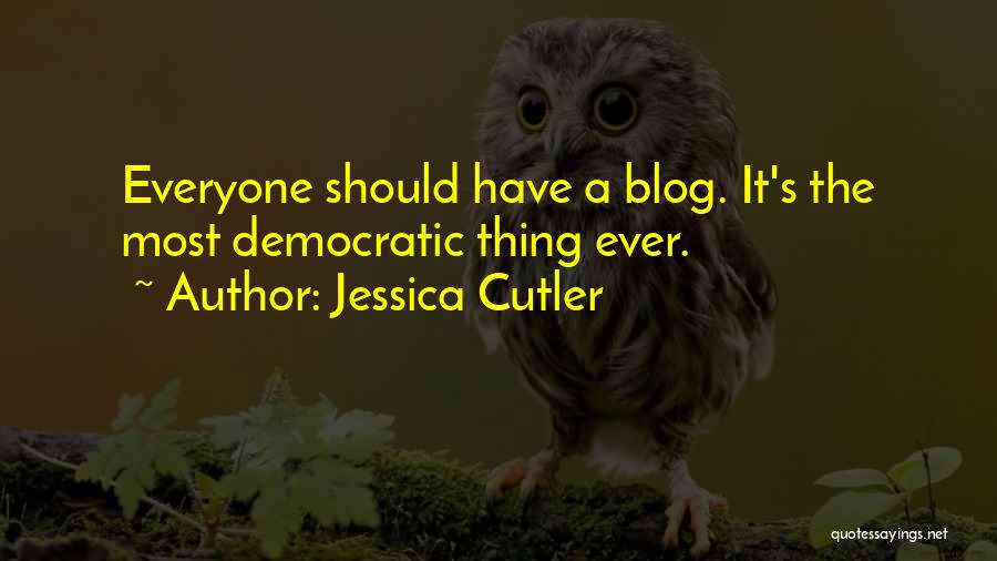 Jessica Cutler Quotes: Everyone Should Have A Blog. It's The Most Democratic Thing Ever.