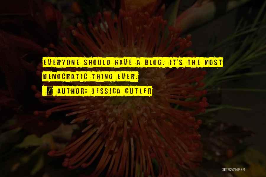 Jessica Cutler Quotes: Everyone Should Have A Blog. It's The Most Democratic Thing Ever.