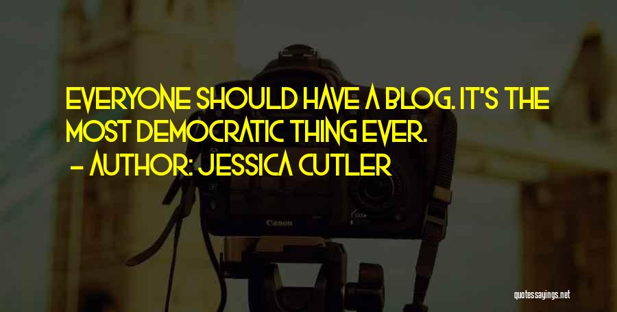 Jessica Cutler Quotes: Everyone Should Have A Blog. It's The Most Democratic Thing Ever.