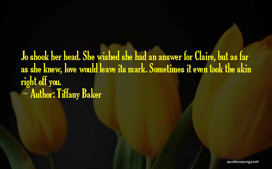 Tiffany Baker Quotes: Jo Shook Her Head. She Wished She Had An Answer For Claire, But As Far As She Knew, Love Would