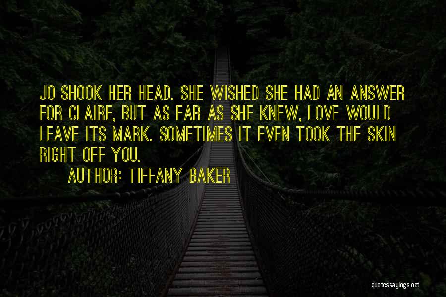 Tiffany Baker Quotes: Jo Shook Her Head. She Wished She Had An Answer For Claire, But As Far As She Knew, Love Would