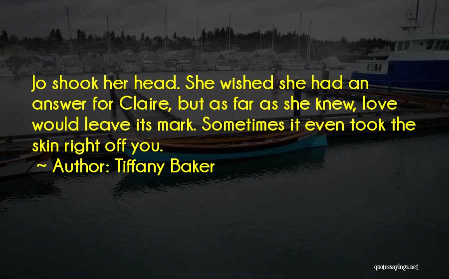 Tiffany Baker Quotes: Jo Shook Her Head. She Wished She Had An Answer For Claire, But As Far As She Knew, Love Would