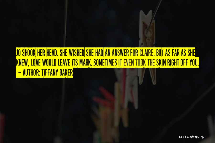 Tiffany Baker Quotes: Jo Shook Her Head. She Wished She Had An Answer For Claire, But As Far As She Knew, Love Would