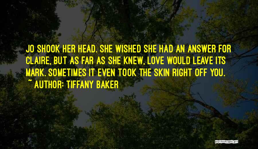 Tiffany Baker Quotes: Jo Shook Her Head. She Wished She Had An Answer For Claire, But As Far As She Knew, Love Would