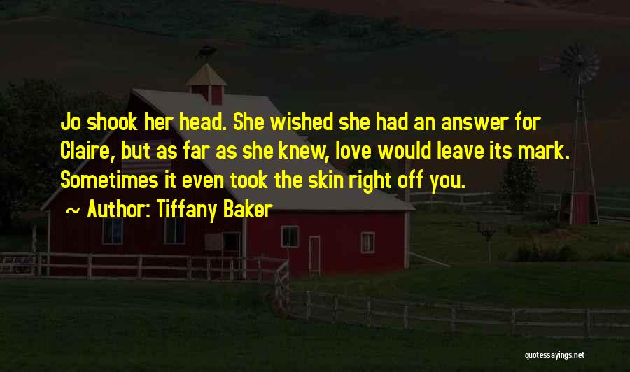 Tiffany Baker Quotes: Jo Shook Her Head. She Wished She Had An Answer For Claire, But As Far As She Knew, Love Would