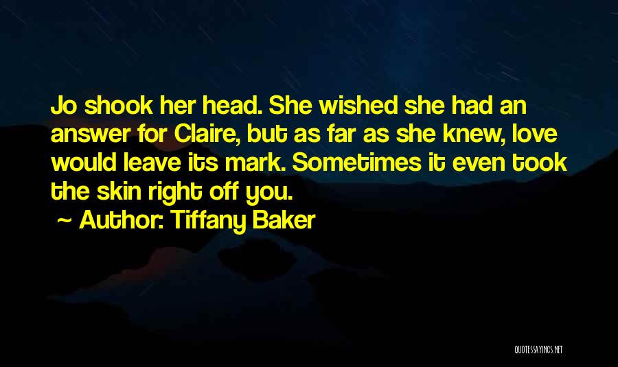 Tiffany Baker Quotes: Jo Shook Her Head. She Wished She Had An Answer For Claire, But As Far As She Knew, Love Would